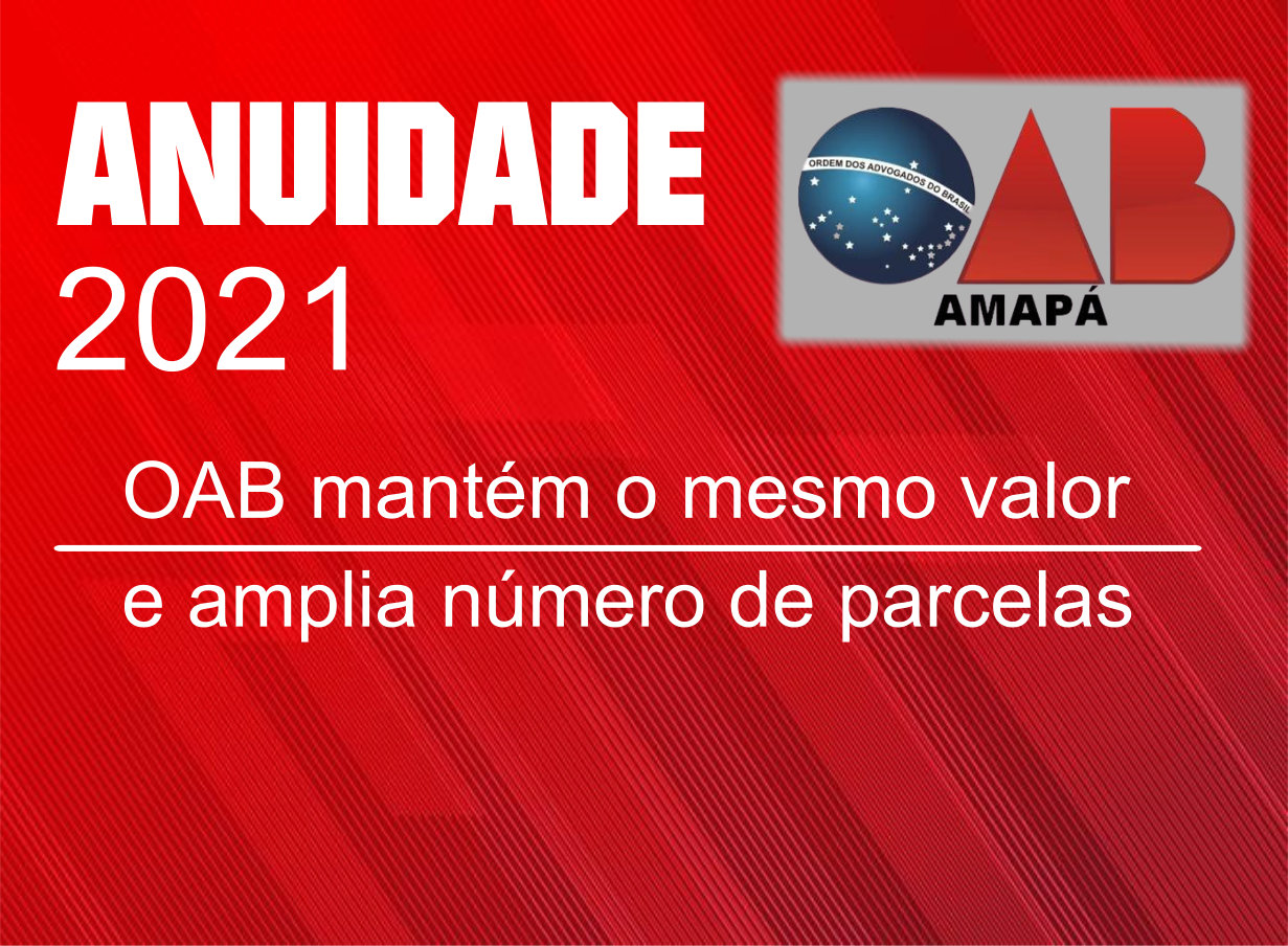 OAB Amapá mantém valor da anuidade para o exercício financeiro de 2021 e aumenta o número de parcelas